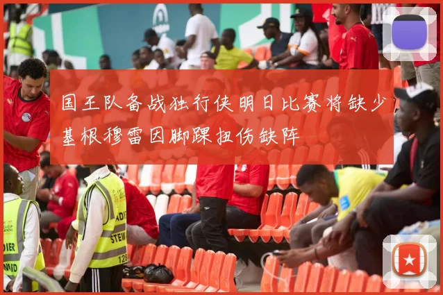 国王队备战独行侠明日比赛将缺少基根穆雷因脚踝扭伤缺阵
