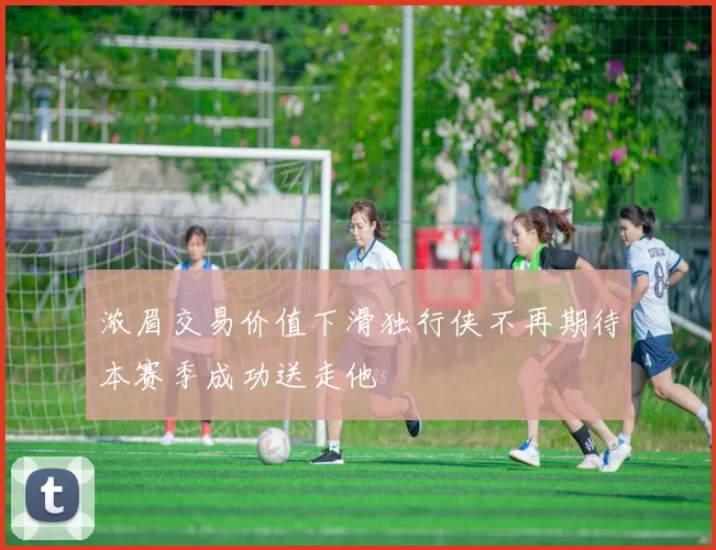 浓眉交易价值下滑独行侠不再期待本赛季成功送走他